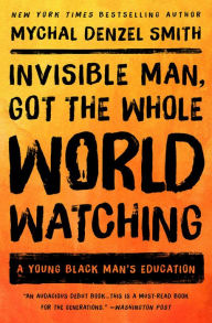 Title: Invisible Man, Got the Whole World Watching: A Young Black Man's Education, Author: Mychal Denzel Smith