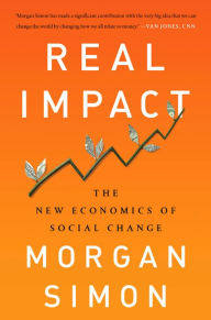 Title: Real Impact: The New Economics of Social Change, Author: Morgan Simon