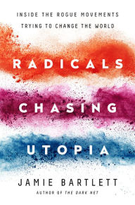 Title: Radicals Chasing Utopia: Inside the Rogue Movements Trying to Change the World, Author: Jamie Bartlett