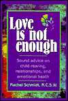 Love Is Not Enough: Sound Advice on Child Rearing, Relationships and Emotional Health