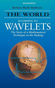 Title: The World According to Wavelets: The Story of a Mathematical Technique in the Making, Second Edition / Edition 2, Author: Barbara Burke Hubbard