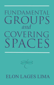 Title: Fundamental Groups and Covering Spaces / Edition 1, Author: Elon Lages Lima