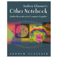 Andrew Glassner's Other Notebook: Further Recreations in Computer Graphics