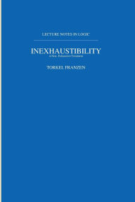 Title: Inexhaustibility: A Non-Exhaustive Treatment: Lecture Notes in Logic 16 / Edition 1, Author: Torkel Franzén