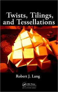Title: Twists, Tilings, and Tessellations: Mathematical Methods for Geometric Origami / Edition 1, Author: Robert J. Lang