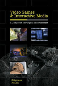 Title: Video Games and Interactive Media: A Glimpse at New Digital Entertainment / Edition 1, Author: Stephane Natkin