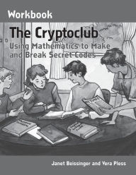 Title: The Cryptoclub Workbook: Using Mathematics to Make and Break Secret Codes / Edition 1, Author: Janet Beissinger