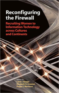 Title: Reconfiguring the Firewall: Recruiting Women to Information Technology across Cultures and Continents / Edition 1, Author: Carol J. Burger