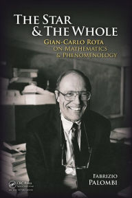 Title: The Star and the Whole: Gian-Carlo Rota on Mathematics and Phenomenology / Edition 1, Author: Fabrizio Palombi