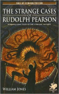 Title: The Strange Cases of Rudolph Pearson: Horriplicating Tales of the Cthulhu Mythos, Author: William Jones Sir