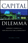 Capital Dilemma:: Germany's Search for a New Architecture of Democracy
