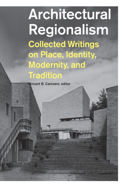 Architectural Regionalism: Collected Writings On Place, Identity ...