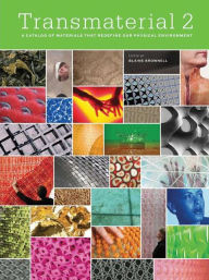 Transmaterial 2: A Catalog of Materials That Redefine Our Physical Environment