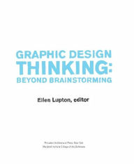 Title: Graphic Design Thinking: Beyond Brainstorming (renowned designer Ellen Lupton provides new techniques for creative thinking about design process with examples and case studies), Author: Ellen Lupton