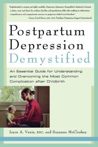 Title: Postpartum Depression Demystified: An Essential Guide for Understanding and Beating the Most Common Complication after Childbirth, Author: Joyce A. Venis RNC