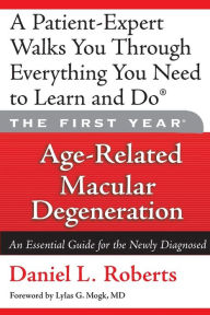 Title: The First Year: Age-Related Macular Degeneration: An Essential Guide for the Newly Diagnosed, Author: Daniel L. Roberts