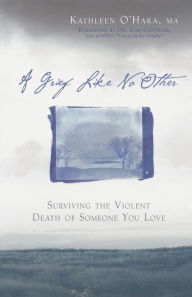 Title: A Grief Like No Other: Surviving the Violent Death of Someone You Love, Author: Kathleen  O'Hara