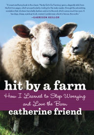 Title: Hit by a Farm: How I Learned to Stop Worrying and Love the Barn, Author: Catherine Friend