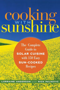 Cooking with Sunshine: The Complete Guide to Solar Cuisine-With 150 Easy Sun-Cooked Recipes