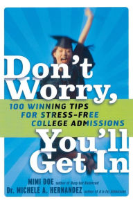 Title: Don't Worry, You'll Get In: 100 Winning Tips for Stress-Free College Admissions, Author: Mimi Doe