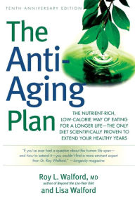 The Anti-Aging Plan: The Nutrient-Rich, Low Calorie Way of Eating for a Longer Life- The One Diet Scientifically Proven to Extend Your Healthy Years