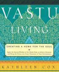 Title: Vastu Living: Creating a Home for the Soul, Author: Kathleen M. Cox