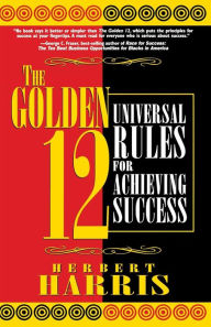 Title: The Golden 12: Universal Rules for Achieving Success, Author: Herbert Harris