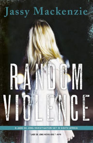 Title: Random Violence (Jade de Jong Series #1), Author: Jassy Mackenzie