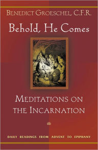 Behold, He Comes: Meditations on the Incarnation: Daily Readings from Advent to Epiphany