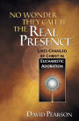 No Wonder They Call It the Real Presence: Lives Changed by Christ in Eucharistic Adoration