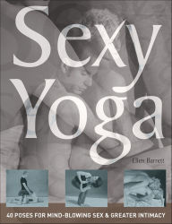 Title: Sexy Yoga: 40 Poses for Mind-Blowing Sex and Greater Intimacy, Author: Ellen Barrett