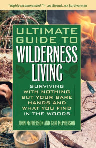 Title: Ultimate Guide to Wilderness Living: Surviving with Nothing But Your Bare Hands and What You Find in the Woods, Author: John McPherson
