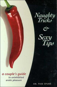 Naughty Tricks and Sexy Tips: a couple's guide to unihibited erotic pleasure