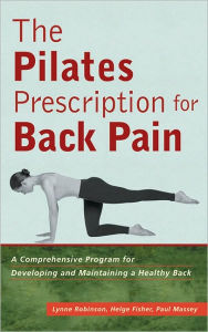 Pilates Prescription for Back Pain: A Comprehensive Program for Developing and Maintaining a Healthy Back
