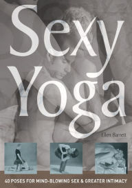 Title: Sexy Yoga: 40 Poses for Mind-Blowing Sex and Greater Intimacy, Author: Ellen Barrett