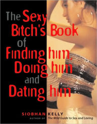 Sexy Bitch's Book of Finding Him, Doing Him, and Dating Him