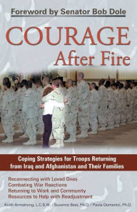 Title: Courage After Fire: Coping Strategies for Troops Returning from Iraq and Afghanistan and Their Families, Author: Keith Armstrong