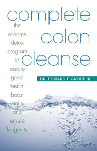 Complete Colon Cleanse: The at-Home Detox Program to Restore Good Health, Boost Vitality, and Ensure Longevity