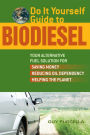 Do It Yourself Guide to Biodiesel: Your Alternative Fuel Solution for Saving Money, Reducing Oil Dependency, and Helping the Planet