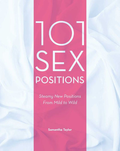 101 Sex Positions Steamy New Positions From Mild To Wild By Samantha