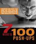 Alternative view 1 of 7 Weeks to 100 Push-Ups: Strengthen and Sculpt Your Arms, Abs, Chest, Back and Glutes by Training to do 100 Consecutive Push-