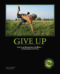 Give Up: Life's an Adventure for Most... a Concussion for You.: 175 Demotivation Posters