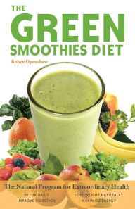 Title: The Green Smoothies Diet: The Natural Program for Extraordinary Health, Author: Robyn Openshaw