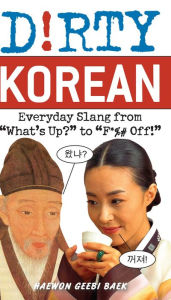 Dirty Korean: Everyday Slang from "What's Up?" to "F*%# Off!"