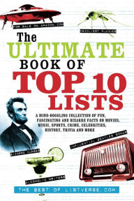 Title: The Ultimate Book of Top Ten Lists: A Mind-Boggling Collection of Fun, Fascinating and Bizarre Facts on Movies, Music, Sports, Crime, Celebrities, History, Trivia and More, Author: Jami Frater