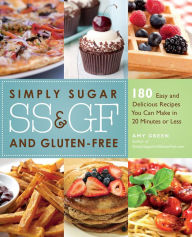 Title: Simply Sugar and Gluten-Free: 180 Easy and Delicious Recipes You Can Make in 20 Minutes or Less, Author: Amy Green