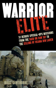 Title: Warrior Elite: 31 Heroic Special-Ops Missions from the Raid on Son Tay to the Killing of Osama bin Laden, Author: Nigel Cawthorne