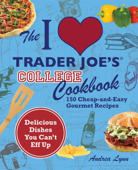 The I Love Trader Joe's College Cookbook: 150 Cheap-and-Easy Gourmet Recipes