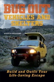 Title: Bug Out Vehicles and Shelters: Build and Outfit Your Life-Saving Escape, Author: Scott Williams