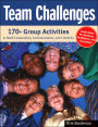 Team Challenges: 170+ Group Activities to Build Cooperation, Communication, and Creativity